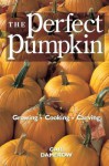 The Perfect Pumpkin: Growing/Cooking/Carving - Gail Damerow