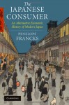 The Japanese Consumer: An Alternative Economic History of Modern Japan - Penelope Francks