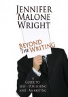 Beyond The Writing: A Guide to Self Publishing and Marketing - Jennifer Malone Wright