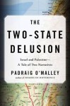 The Two-State Delusion: Israel and Palestine – A Tale of Two Narratives - Padraig O'Malley