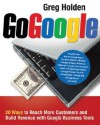 Go Google: 20 Ways to Reach More Customers and Build Revenue with Google Business Tools - Greg Holden