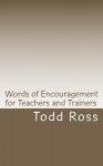 Words of Encouragement for Teachers and Trainers - Todd Ross