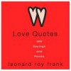 Love Quotes: 300 Sayings and Poems - Leonard Roy Frank