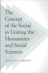 The Concept of the Social in Uniting the Humanities and Social Sciences - Michael E. Brown