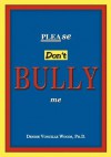 Please Don't Bully Me - Denise Woods