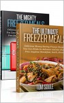 The Ultimate Freezer Meal Cookbook: Freezer meals Boxset - The Mighty Freezer Meals + Delicious Money Saving Freezer Recipes You Can Make In Advance and Eat Hassle Free Anytime - Tom Soule