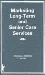 Marketing Long Term and Senior Care Services (Health Marketing Quarterly Series) (Health Marketing Quarterly Series) - William Winston