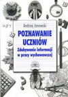 Poznawanie uczniów : zdobywanie informacji w pracy wychowawczej - Andrzej Janowski