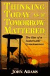 Thinking Today as If Tomorrow Mattered: The Rise of a Sustainable Consciousness - John D. Adams