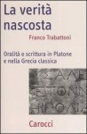 La verità nascosta. Oralità e scrittura in Platone e nella Grecia classica - Franco Trabattoni