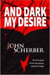 AND DARK MY DESIRE (THE TOWNSHEND VAMPIRE TRILOGY) - John Scherber