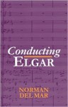 Conducting Elgar - Norman Del Mar, Jonathan Del Mar