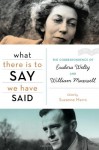 What There Is to Say We Have Said: The Correspondence of Eudora Welty and William Maxwell - Suzanne Marrs