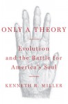 Only a Theory: Evolution and the Battle for America's Soul - Kenneth R. Miller