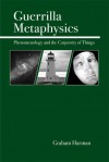 Guerrilla Metaphysics: Phenomenology and the Carpentry of Things - Graham Harman