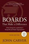 Boards That Make a Difference: A New Design for Leadership in Nonprofit and Public Organizations - John Carver