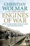 Engines of War: How Wars Were Won & Lost on the Railways. Christian Wolmar - Christian Wolmar