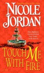 Touch Me with Fire: A Novel - Nicole Jordan