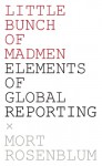 Little Bunch of Madmen: Elements of Global Reporting - Mort Rosenblum