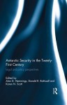 Antarctic Security in the Twenty-First Century: Legal and Policy Perspectives - Alan D Hemmings, Donald R. Rothwell, Karen N Scott