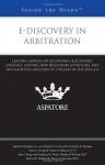 E-Discovery in Arbitration: Leading Lawyers on Recovering Electronic Evidence, Meeting New Disclosure Guidelines, and Implementing Measures to Streamline the Process (Inside the Minds) - Aspatore Books