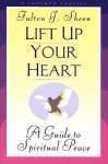 Lift Up Your Heart: A Guide to Spiritual Peace (A Triumph Classic) - Fulton J. Sheen