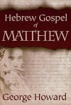 The Hebrew Gospel Of Matthew - George Howard