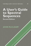 A User's Guide to Spectral Sequences (Cambridge Studies in Advanced Mathematics) - John McCleary