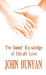 The Saints' Knowledge Of Christ's Love (The Unsearchable Riches Of Christ) - John Bunyan