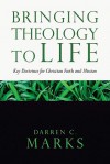 Bringing Theology to Life: Key Doctrines for Christian Faith and Mission - Darren C. Marks