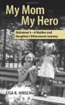 My Mom My Hero -Alzheimer's, A Mother and Daughter's Bittersweet Journey - Lisa Hirsch