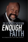 Enough Faith: You've Already Got What It Takes to Make a Difference - Ken Hutcherson