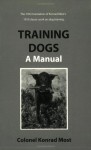 Training Dogs: A Manual - Konrad Most, James Cleugh