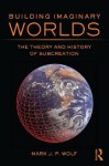 Building Imaginary Worlds: The Theory and History of Subcreation - Mark J P Wolf