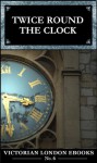 Twice Round the Clock : Twenty Four Hours in Victorian London (Victorian London Ebooks) - George Augustus Sala, Lee Jackson