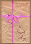 The Secret Trilogy: Three Novels. Two Women. One Epic Love Story. - Francine Saint Marie