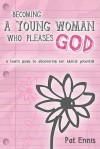 Becoming a Young Woman Who Pleases God: A Teen's Guide to Discovering Her Biblical Potential - Pat Ennis