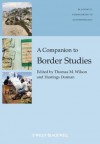 A Companion to Border Studies (Wiley Blackwell Companions to Anthropology) - Thomas M. Wilson, Hastings Donnan