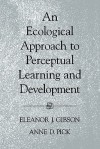 An Ecological Approach to Perceptual Learning and Development - Eleanor J. Gibson, Anne D. Pick