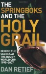 Springboks and the Holy Grail: Behind the Scenes at the Rugby World Cup, 1995-2007 - Dan Retief