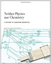 Neither Physics nor Chemistry: A History of Quantum Chemistry (Transformations: Studies in the History of Science and Technology) - Kostas Gavroglu