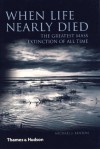 When Life Nearly Died: The Greatest Mass Extinction of All Time - Michael J. Benton