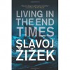 Living in the End Times: Updated New Edition - Slavoj Žižek