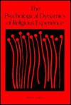 The Psychological Dynamics of Religious Experience: It Doesn't Fall Down from Heaven - Andre Godin, Andr?e Godin, Mary Turton