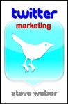 Twitter Marketing: Promote Yourself and Your Business on Earth's Hottest Social Network - Steve Weber