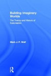 Building Imaginary Worlds: The Theory and History of Subcreation - Mark J. P. Wolf