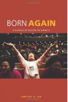 Born Again: Evangelicalism in Korea - Timothy S. Lee