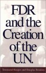 FDR And The Creation Of The U.N. - Townsend Hoopes, Douglas Brinkley