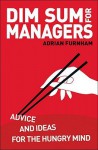 Dim Sum for Managers: Advice and Ideas for the Hungry Mind - Adrian Furnham
