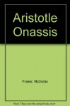 Aristotle Onassis - Nicholas Fraser, etc.